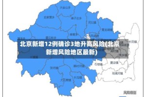 北京新增12例确诊3地升高风险(北京新增风险地区最新)