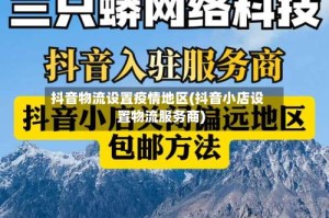 抖音物流设置疫情地区(抖音小店设置物流服务商)