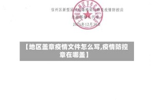 【地区盖章疫情文件怎么写,疫情防控章在哪盖】