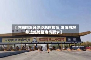 【济南回滨州途经地区疫情,济南回滨州途经地区疫情要求】