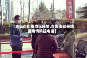 【青岛市即墨地区疫情,青岛市即墨地区疫情防控电话】