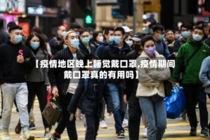 【疫情地区晚上睡觉戴口罩,疫情期间戴口罩真的有用吗】