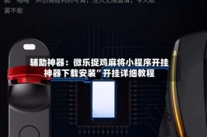 辅助神器：微乐捉鸡麻将小程序开挂神器下载安装”开挂详细教程