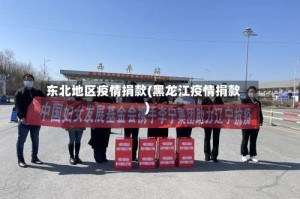 东北地区疫情捐款(黑龙江疫情捐款)