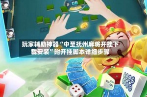 玩家辅助神器“中至抚州麻将开挂下载安装”附开挂脚本详细步骤