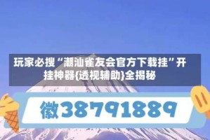 玩家必搜“潮汕雀友会官方下载挂”开挂神器{透视辅助}全揭秘