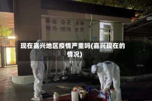 现在嘉兴地区疫情严重吗(嘉兴现在的情况)