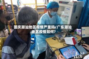 国庆潮汕地区疫情严重吗/广东潮汕地区疫情如何?