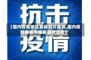 【国内疫情地区表格图片最新,国内疫情各省市报表最新消息】