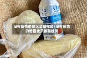 没有疫情的地区全员核酸/没有疫情的地区全员核酸检测