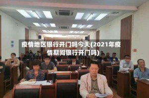 疫情地区银行开门吗今天(2021年疫情期间银行开门吗)