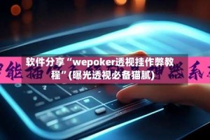 软件分享“wepoker透视挂作弊教程”(曝光透视必备猫腻)