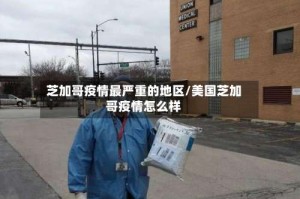 芝加哥疫情最严重的地区/美国芝加哥疫情怎么样