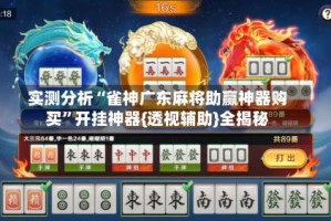 实测分析“雀神广东麻将助赢神器购买”开挂神器{透视辅助}全揭秘