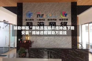 辅助神器“新畅游互娱开挂神器下载安装”揭秘透视辅助万能挂