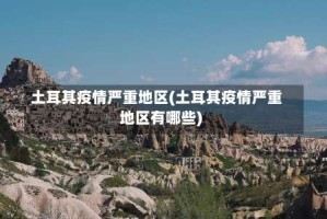 土耳其疫情严重地区(土耳其疫情严重地区有哪些)