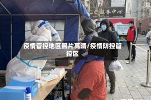 疫情管控地区照片高清/疫情防控管控区