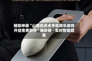 辅助神器“山西扣点点手机微乐麻将开挂免费软件”辅助器 - 实时智能回复