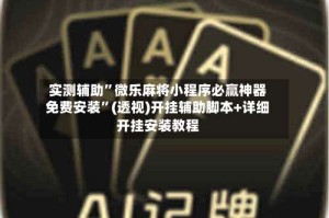 实测辅助”微乐麻将小程序必赢神器免费安装”(透视)开挂辅助脚本+详细开挂安装教程