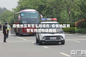 疫情地区有警车吗现在/疫情地区有警车吗现在还有吗