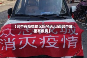 【晋中有疫情地区吗今天,山西晋中哪里有疫情】