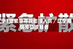 辽宁3地紧急寻找密接人员／辽宁疫情密切接触者