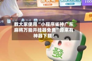 教大家使用“小程序雀神广东麻将万能开挂器免费”原来有神器下载！