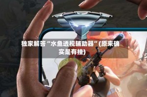 独家解答“水鱼透视辅助器”(原来确实是有挂)
