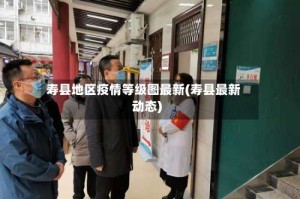 寿县地区疫情等级图最新(寿县最新动态)