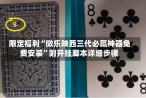 限定福利“微乐陕西三代必赢神器免费安装”附开挂脚本详细步骤