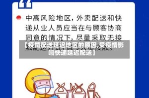 【疫情配送延迟地区的原因,受疫情影响快递延迟配送】