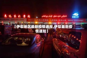 【伊犁地区最新疫情通报,伊犁最新疫情通知】