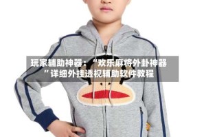 玩家辅助神器：“欢乐麻将外卦神器”详细外挂透视辅助软件教程