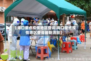 【海口重点疫情地区查询,海口重点疫情地区查询最新消息】