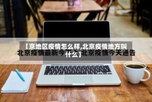 【京地区疫情怎么样,北京疫情地方叫什么】