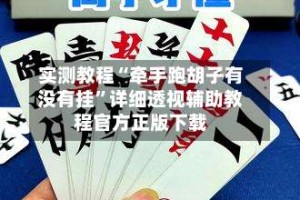 实测教程“牵手跑胡子有没有挂”详细透视辅助教程官方正版下载