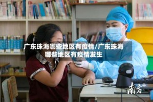 广东珠海哪些地区有疫情/广东珠海哪些地区有疫情发生