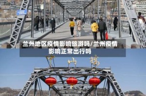 兰州地区疫情影响旅游吗/兰州疫情影响正常出行吗