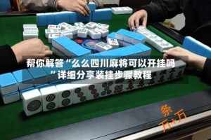 帮你解答“么么四川麻将可以开挂吗”详细分享装挂步骤教程