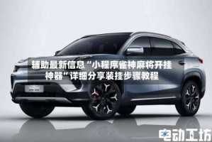 辅助最新信息“小程序雀神麻将开挂神器”详细分享装挂步骤教程