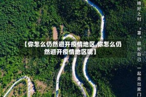 【你怎么仍然避开疫情地区,你怎么仍然避开疫情地区呢】