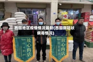 西固地区疫情情况最新(西固新冠状病毒情况)