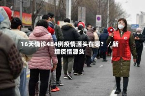 16天确诊484例疫情源头在哪？／新增疫情源头