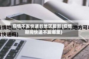 疫情不发快递的地区最新(疫情期间快递不发哪里)