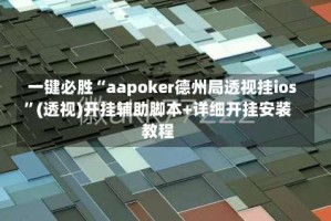 一键必胜“aapoker德州局透视挂ios”(透视)开挂辅助脚本+详细开挂安装教程