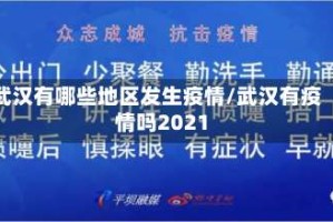 武汉有哪些地区发生疫情/武汉有疫情吗2021