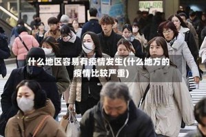 什么地区容易有疫情发生(什么地方的疫情比较严重)