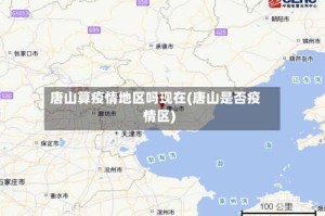 唐山算疫情地区吗现在(唐山是否疫情区)