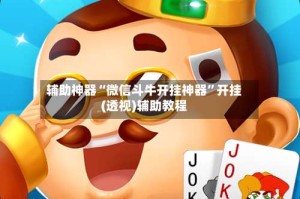 辅助神器“微信斗牛开挂神器”开挂(透视)辅助教程