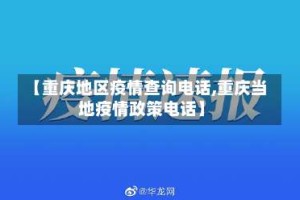 【重庆地区疫情查询电话,重庆当地疫情政策电话】